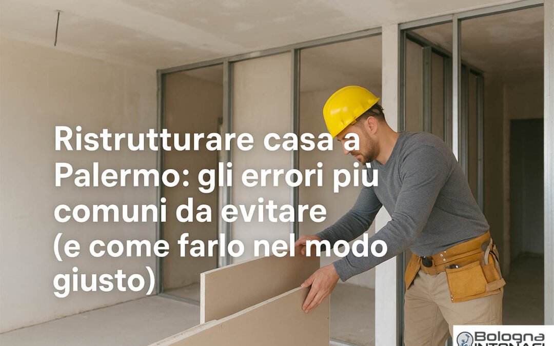Ristrutturare casa a Palermo: errori da evitare e consigli pratici | Bologna Intonaci